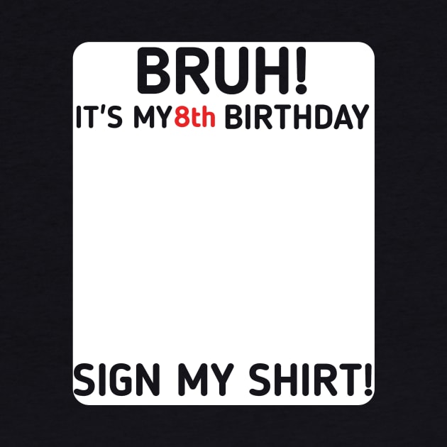 Bruh It's My 8th Birthday Sign My Shirt 8 Years Old Party by mourad300